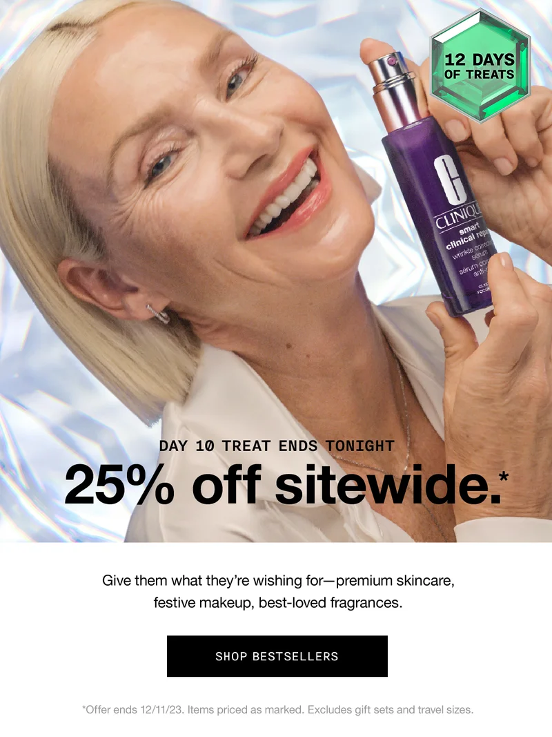 12 Days of Treats | Day 10 Treat Ends Tonight. 25% off sitewide. | Give them what they’re wishing for—premium skincare, festive makeup, best-loved fragrances. SHOP BESTSELLERS *Offer ends 12/11/23. Items priced as marked. Excludes gift sets and travel sizes.