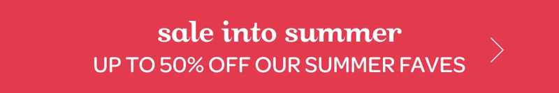 Sale into summer - Up to 50% off our summer faves