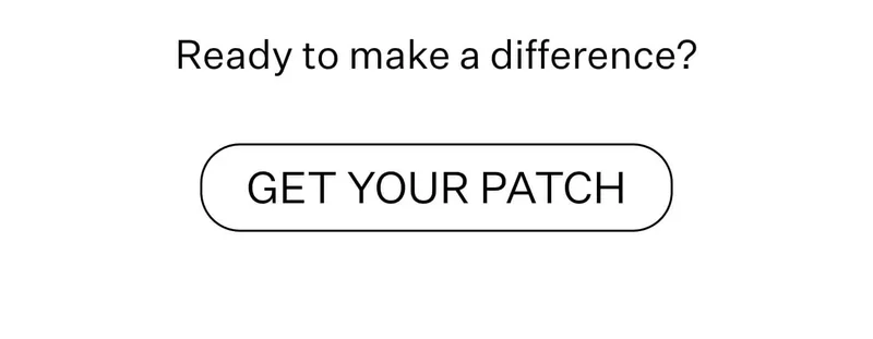 Ready to make a difference?   GET YOUR PATCH