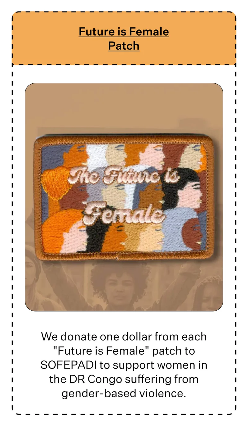 Future is Female Patch  We donate one dollar from each "Future is Female" patch to SOFEPADI to support women in the DR Congo suffering from gender-based violence.