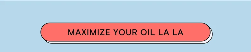 MAXIMIZE YOUR OIL LA LA