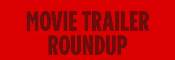 MOVIE TRAILER ROUNDUP
