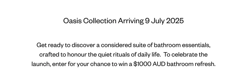 Get ready to discover a considered suite of bathroom essentials, crafted to honour the quiet rituals of daily life. To celebrate the launch, enter for your chance to win a $1000 AUD bathroom refresh.