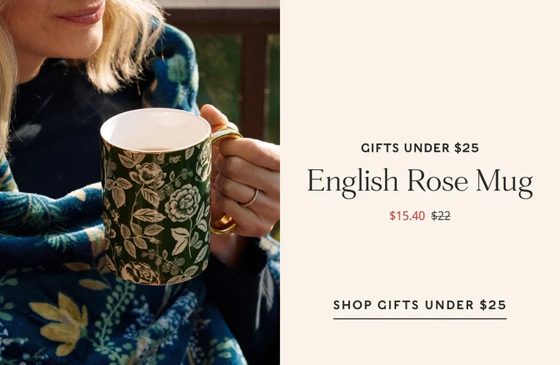 Gifts under $25 English Rose Mug $15.40 Our porcelain mugs feature illustrated designs and a gilded rim and handle to add a little something special to your favorite beverage. shop GIFTS UNDER $25