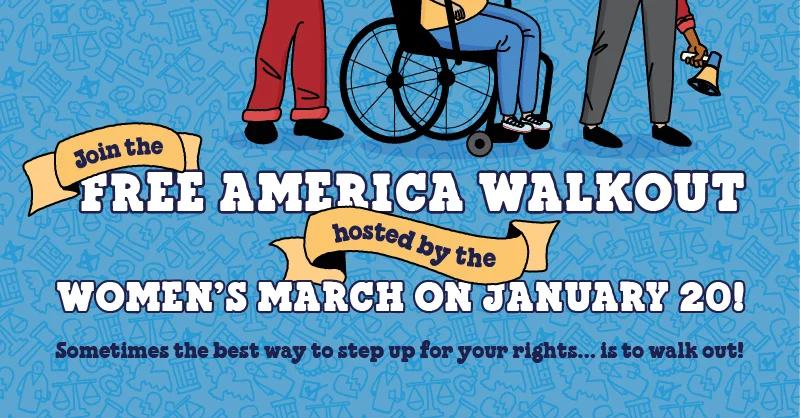 Text reads: Join the Free America Walkout hosted by the Women's March on January 20! Sometimes the best way to step up for your rights is to walk out!