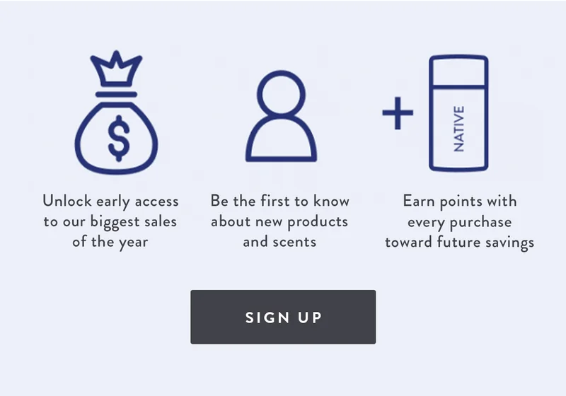 Unlock early access to our biggest sales of the year | Be the first to know about new products and scents | Earn points with every purchase toward future savings | SIGN UP