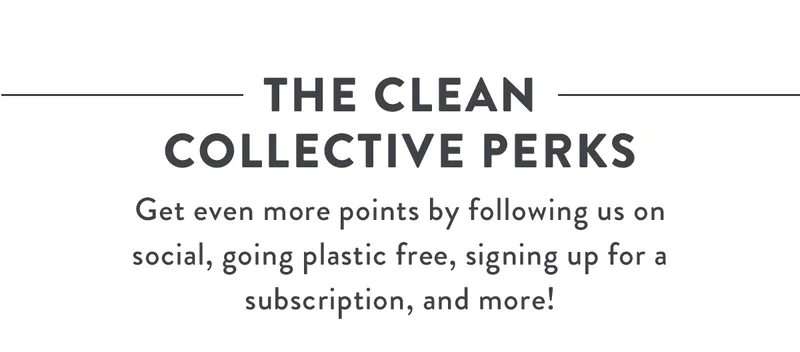 The Clean Collective Perks | Get even more points by following us on social, going plastic free, signing up for a subscription, and more!