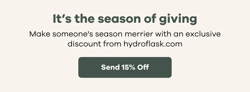 It's the season of giving.  Make someone's season merrier with an exclusive discount from hydroflask.com | Send 15% Off
