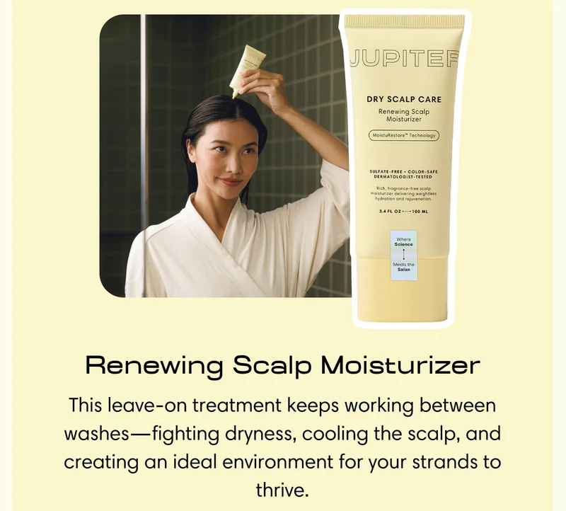 Renewing Scalp Moisturizer This leave-on treatment keeps working between washes—fighting dryness, cooling the scalp, and creating an ideal environment for your strands to thrive.