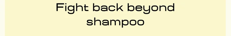 Fight back beyond shampoo