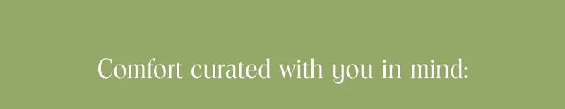 Comfort curated with you in mind: