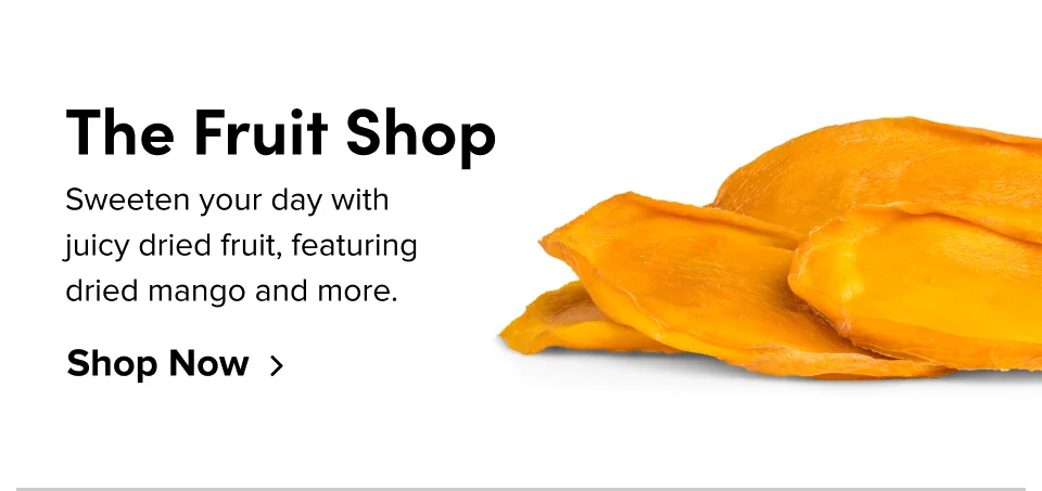 The Fruit Shop Sweeten your day with  juicy dried fruit, featuring  dried mango and more. Shop Now