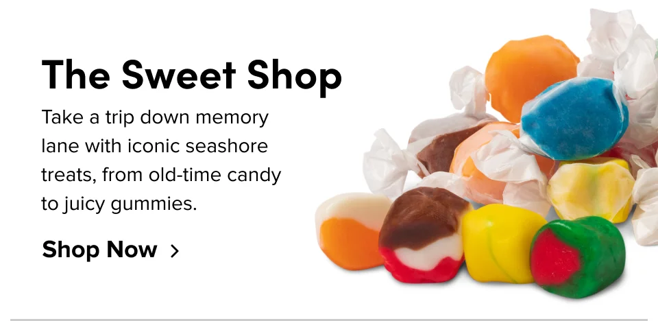 The Sweet Shop Take a trip down memory lane with iconic seashore treats, from old-time candy  to juicy gummies. Shop Now