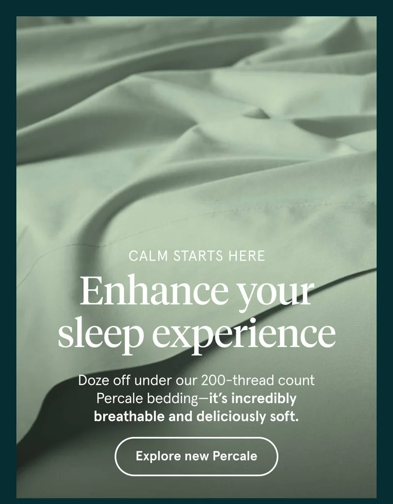 Calm Starts Here | Enhance your sleep experience | Explore new Percale