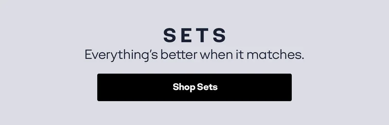 SETS | Everything's better when it matches. | Shop Sets