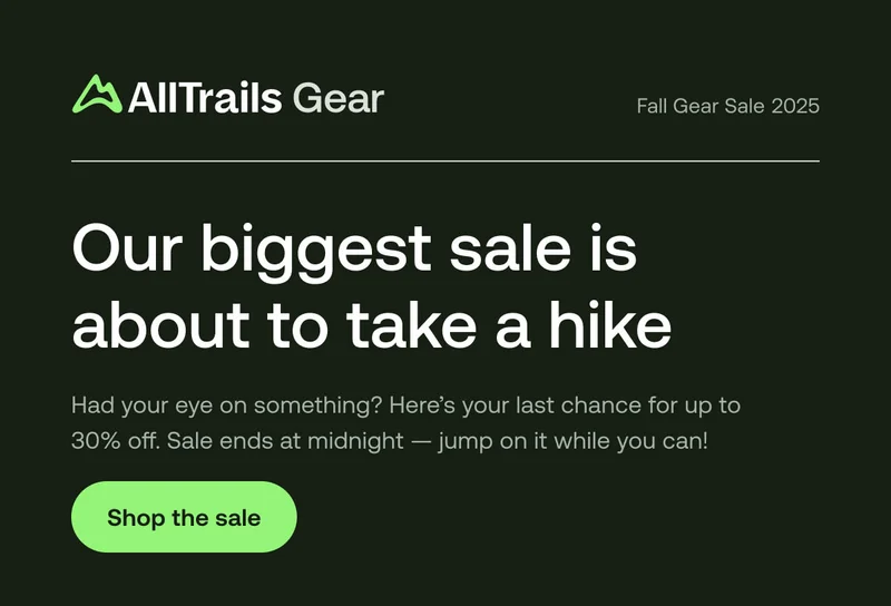 Our biggest sale is about to take a hike. Had your eye on something? Here’s your last chance for up to 30% off. Sale ends at midnight — jump on it while you can!
