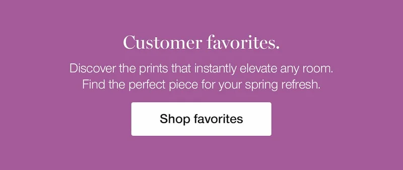 Customer Favorites. Discover the prints that instantly elevate any room.
