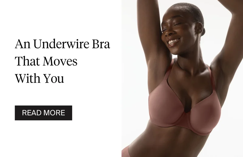 An underwire bra that moves with you. READ MORE