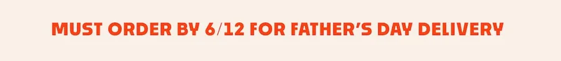 must order by 6/12 for father's day delivery must order by 6/12 for father's day delivery