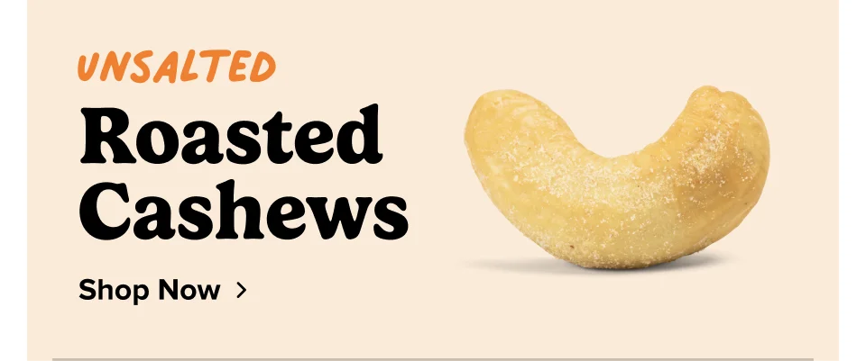 Unsalted Roasted  Cashews Shop Now