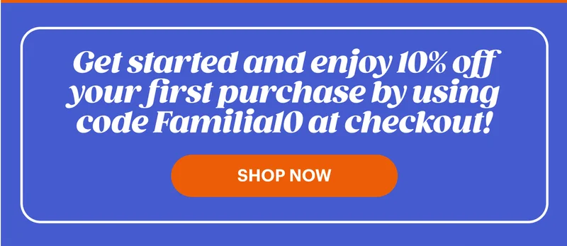 Get started and enjoy 10% off your first purchase by using code Familia10 at checkout!