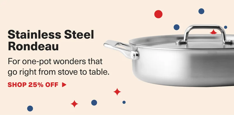 Stainless Steel Rondeau - For one-pot wonders that  go right from stove to table. Shop 25% Off