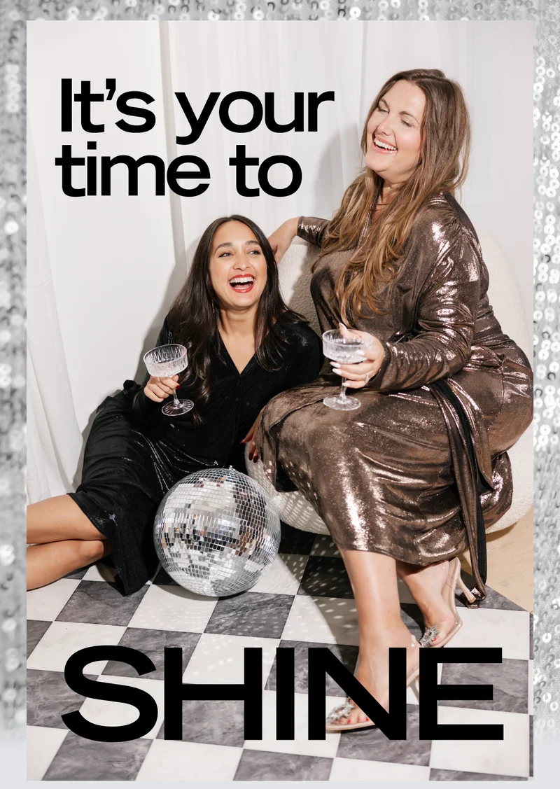 2 women wearing metallic dresses with caption IT'S YOUR TIME TO SHINE