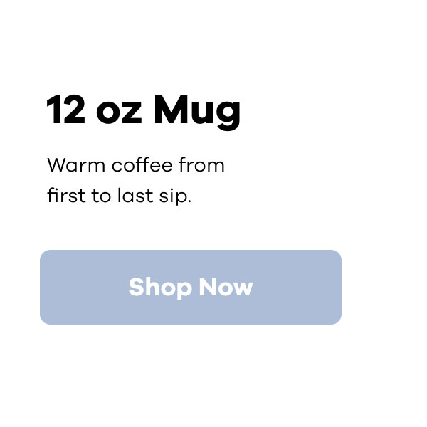 12 oz Mug. Warm coffee from the first to last sip. | Shop Now