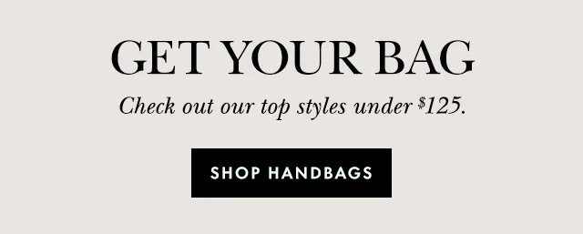 Get Your Bag Check out our top styles under $125. Shop Handbags