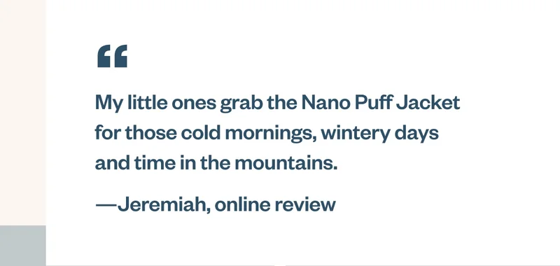 My little ones grab the Nano Puff Jacket for those cold mornings, wintery days and time in the mountains. Quote from Jeremiah’s online review.