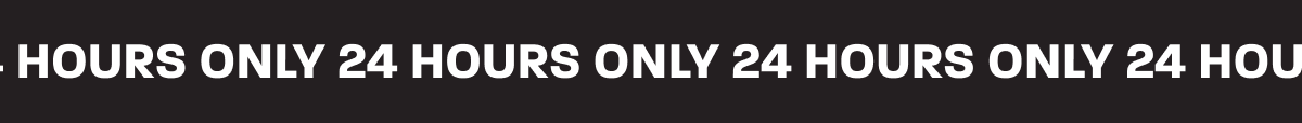 24 HOURS ONLY