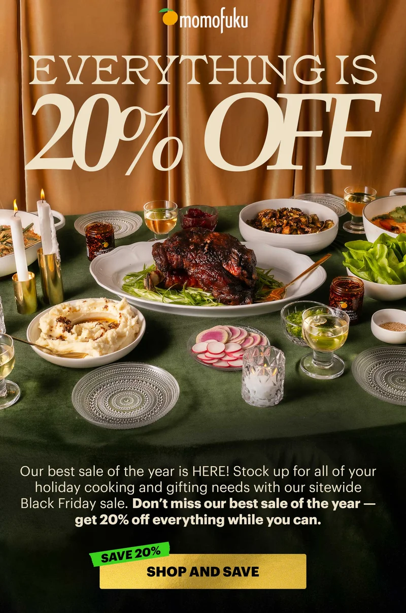 Header: EVERYTHING IS 20% OFF  Sub-header: Our best sale of the year is HERE! Stock up for all of your holiday cooking and gifting needs with our sitewide Black Friday sale. Don’t miss our best sale of the year — get 20% off everything while you can.   CTA: SHOP + SAVE. SAVE 20%