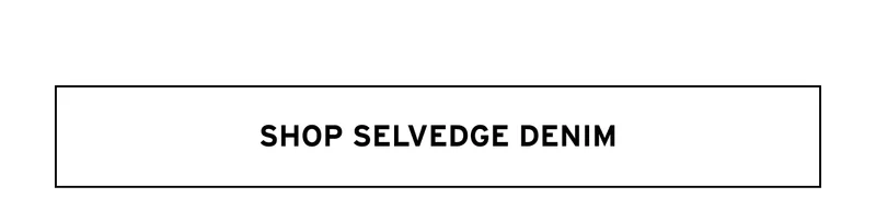 SHOP SELVEDGE DENIM
