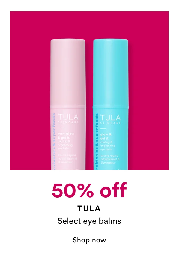Tula | 50% off | Select eye balms | Shop Now