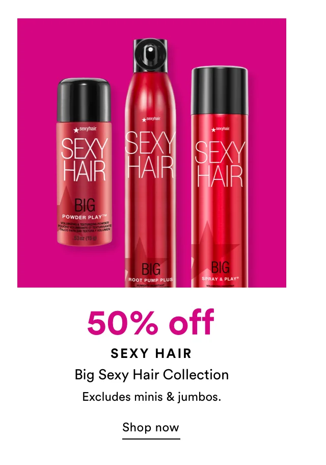 Sexy Hair | 50% off | Big Sexy Hair Collection | Excludes minis & jumbos | Shop Now
