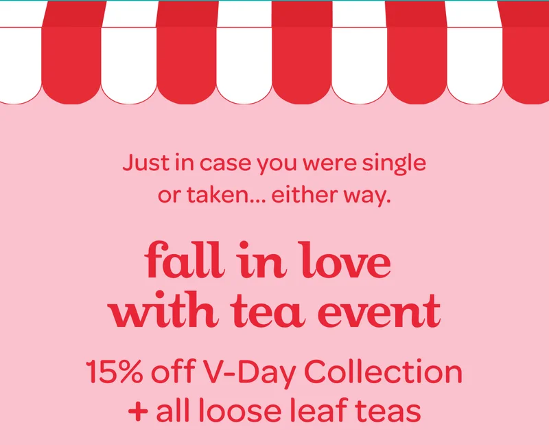 Fall in love with tea event - 15% off our V-Day Collection - + all loose leaf teas