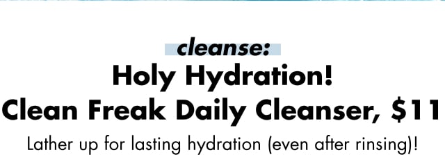 Holy Hydration!  Clean Freak Daily Cleanser