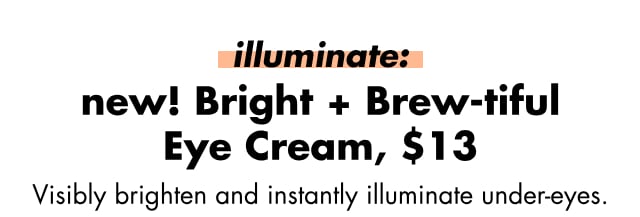 new! Bright + Brew-tiful  Eye Cream