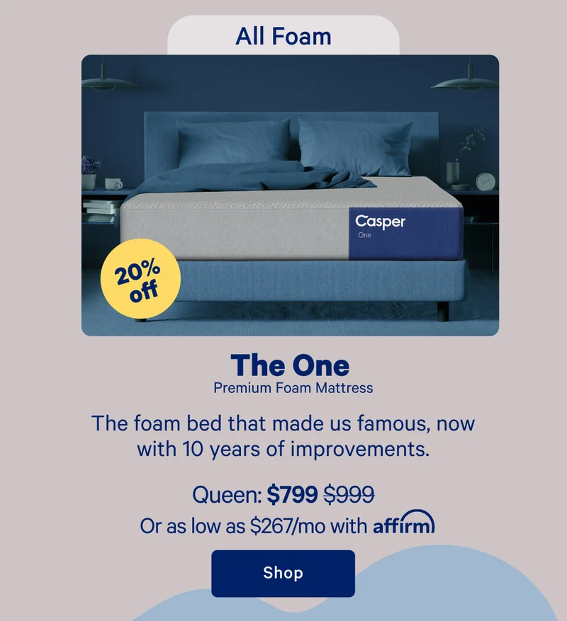 All Foam; The One Premium Foam Mattress; The foam bed that made us famous, now with 10 years of improvements.