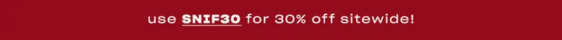 Get 30% off sitewide with SNIF30 ↗