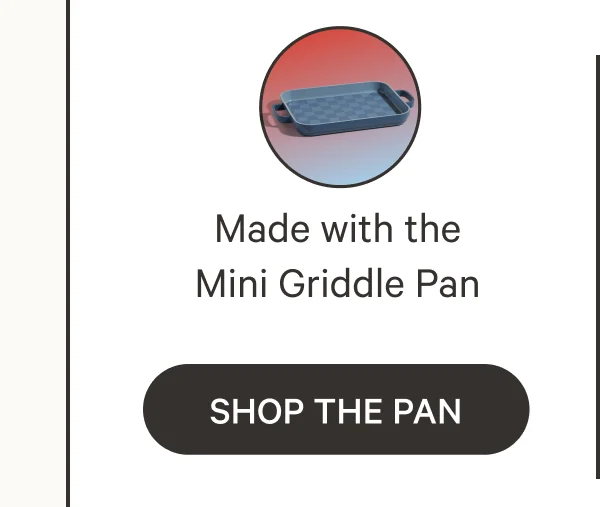 Made with the Mini Griddle Pan