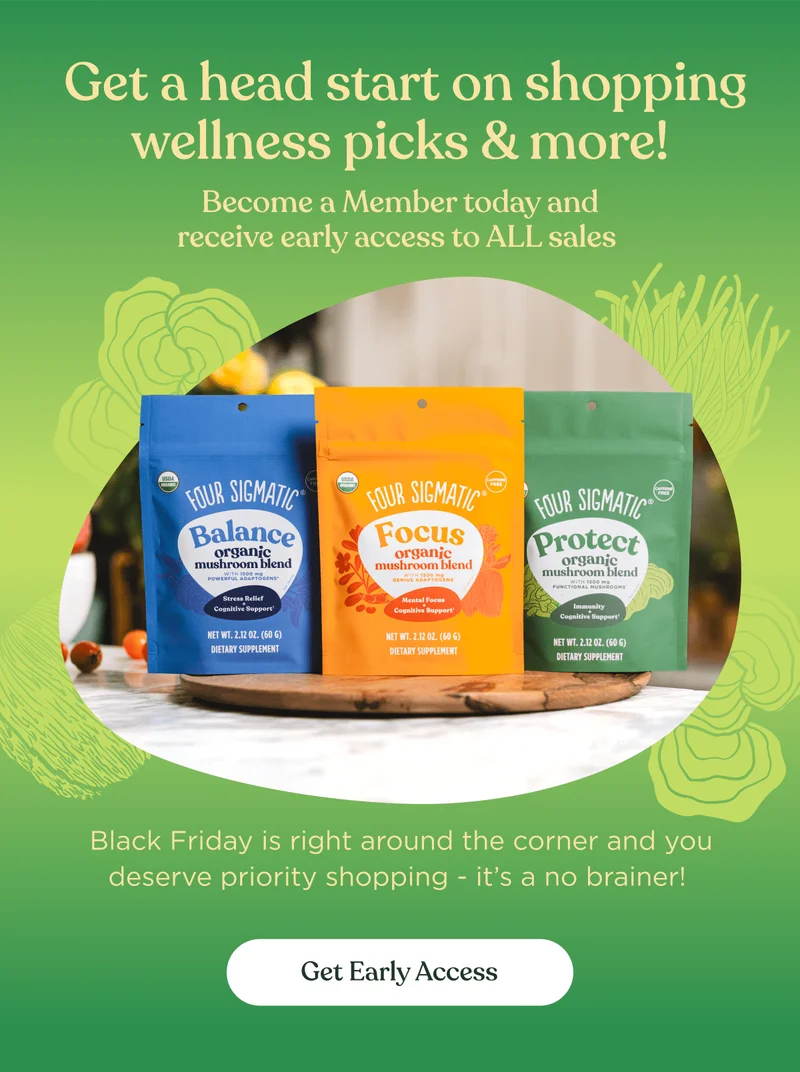 Get a head start on shopping wellness picks & more! | Become a member today and receive early access to ALL sales | Black Friday is right around the corner and you deserve priority shopping - it’s a no brainer! | Get early access