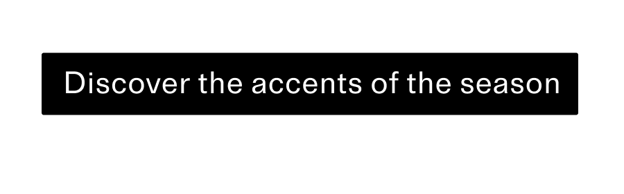 Discover the accents of the season CTA