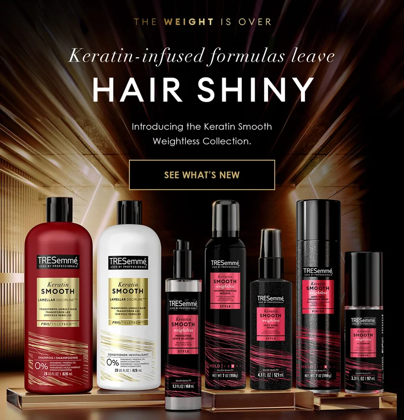 The weight is over | Keratin-infused formulas leave hair shiny   | Introducing the Keratin Smooth Weightless Collection.  | See What’s New