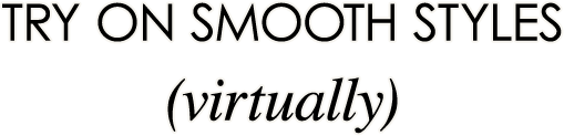 Try On Smooth Styles
(virtually)