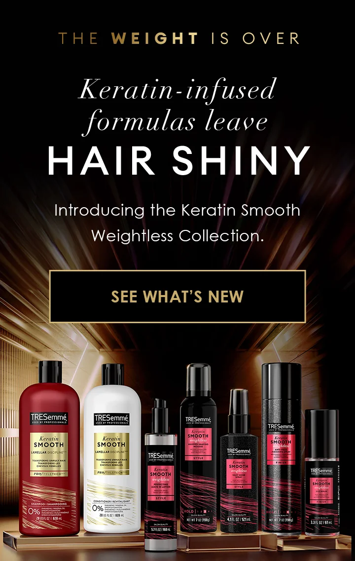 The weight is over | Keratin-infused formulas leave hair shiny   | Introducing the Keratin Smooth Weightless Collection.  | See What’s New