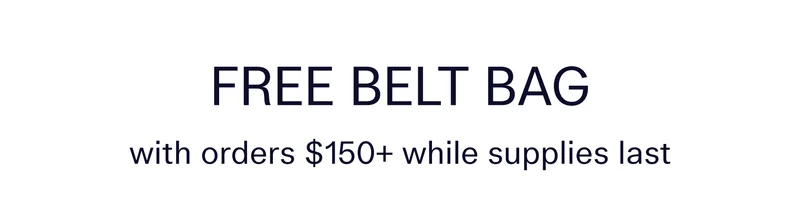 FREE BELT BAG WITH ORDERS $150+ (WHILE SUPPLIES LAST)