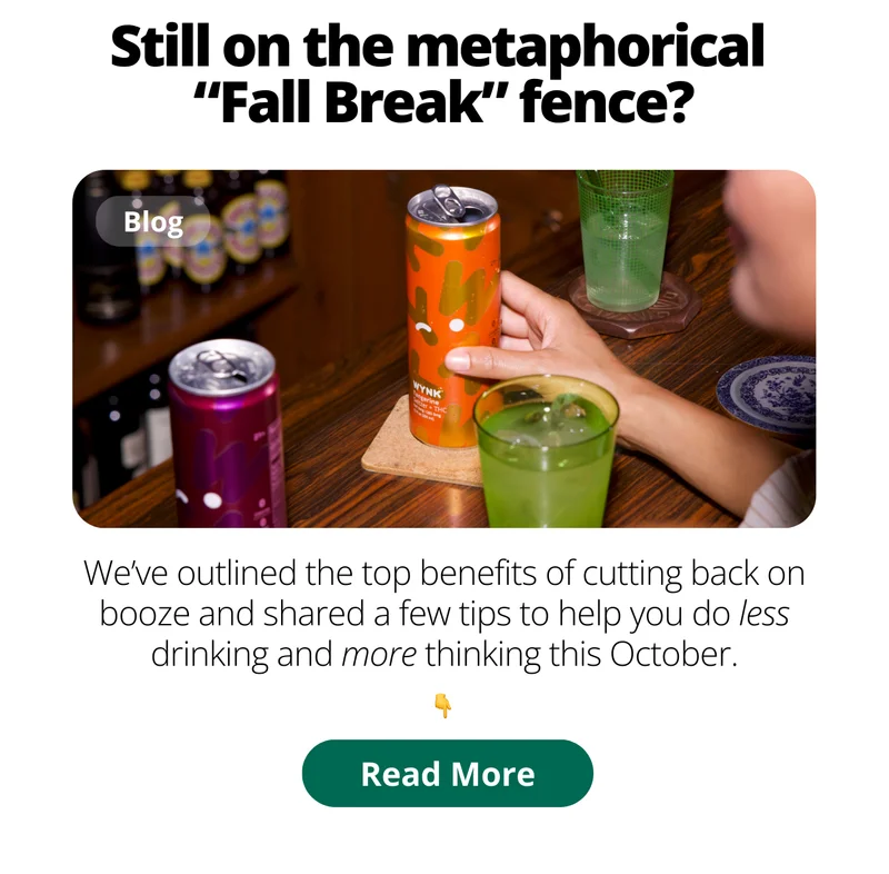 Still on the metaphorical "fall break" fence? We’ve outlined the top benefits of cutting back on booze and shared a few tips to help you do less drinking and more thinking this October.