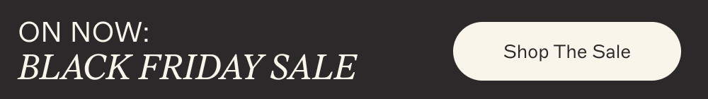 BLACK FRIDAY SALE [ SHOP THE SALE ]
