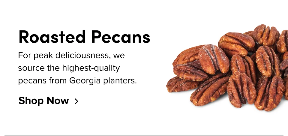 roasted Pecans For peak deliciousness, we source the highest-quality pecans from Georgia planters. Shop Now